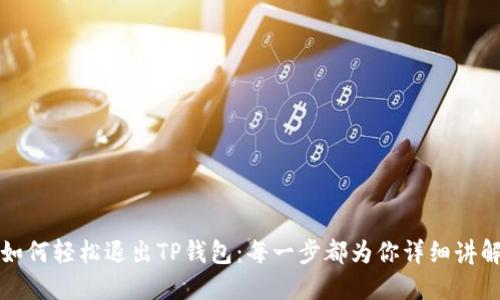 如何轻松退出TP钱包:每一步都为你详细讲解