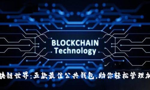 探寻区块链世界:五款最佳公共钱包,助你轻松管理加密资产
