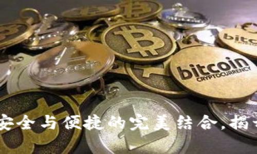 揭秘HFA区块链钱包:安全与便捷的完美结合,揭开数字资产管理新篇章