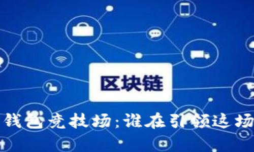 2023年区块链钱包竞技场:谁在引领这场数字财富革命?