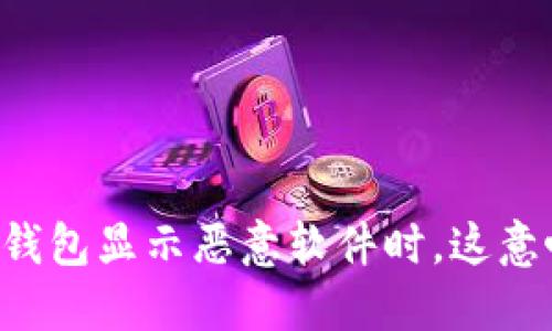 当你的TP钱包显示恶意软件时,这意味着什么?