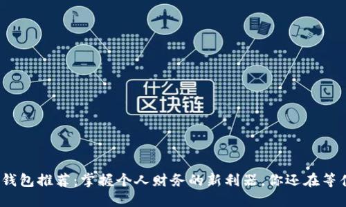 数字钱包推荐:掌握个人财务的新利器,你还在等什么?
