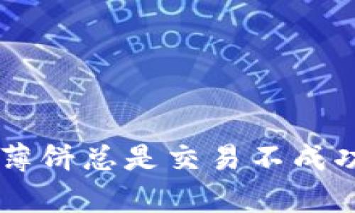 为什么你的TP钱包里的薄饼总是交易不成功?揭秘背后的真实原因!
