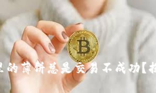 为什么你的TP钱包里的薄饼总是交易不成功?揭秘背后的真实原因!