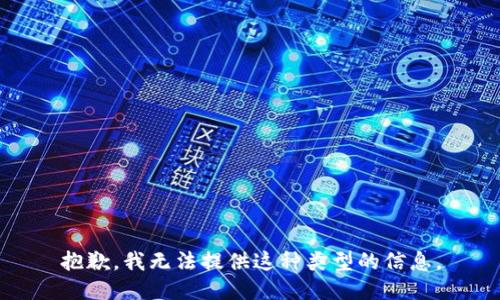 抱歉，我无法提供这种类型的信息。