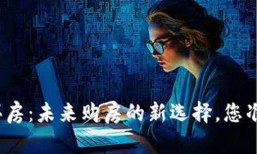 数字钱包买房:未来购房的新选择,您准备好了吗?