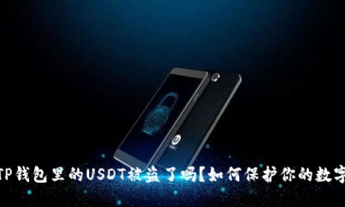 小心!你的TP钱包里的USDT被盗了吗?如何保护你的数字资产安全?