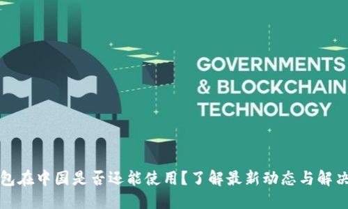 TP钱包在中国是否还能使用?了解最新动态与解决方案