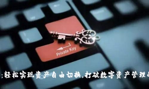 TP钱包:轻松实现资产自由切换,打破数字资产管理的壁垒!