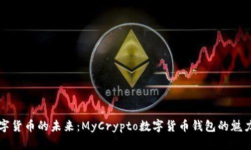 “探索数字货币的未来:MyCrypto数字货币钱包的魅力与优势”