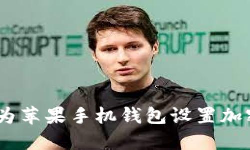 保护你的隐私:如何为苹果手机钱包设置加密让你的信息更安全