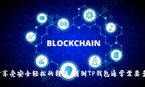 随时享受安全轻松的转账:转到TP钱包通常需要多久?