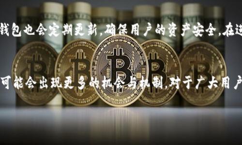 最近，关于加密货币的讨论愈演愈烈，其中TP钱包（TokenPocket Wallet）逐渐引起了大众的关注。它作为一款多链钱包，不仅支持多种主流的区块链资产，同时也提供了丰富的功能，比如DApp浏览、NFT管理等。然而，有关TP钱包是否会因为使用而产生分红的问题，成为了很多用户所关心的话题。

什么是TP钱包？
TP钱包，作为一个中国本土开发的钱包应用，旨在为用户提供便捷、安全的数字资产管理服务。用户可以通过TP钱包管理多种加密货币，包括比特币、以太坊等主流数字货币。此外，TP钱包还支持不少去中心化应用（DApp）的接入，用户不仅可以进行资产转账，还能参与DeFi、NFT等新兴项目的投资与交易。

TP钱包的分红机制
目前，有关TP钱包的分红机制并没有明确的信息。在区块链领域，许多项目会通过持币分红、Staking等方式奖励用户。但TP钱包本身作为一个钱包应用，并没有直接的分红功能。用户在使用TP钱包进行交易时，可能会参与到一些特定的项目中，而这些项目如果有分红计划，用户则可以受益。

为什么用户关心分红？
对于投资者而言，分红意味着他们能在持有资产的基础上，获取额外的收益。在传统金融领域，很多公司通过分红来吸引投资者。加密货币市场同样不例外，项目发行方会通过分红来提升用户的粘性，进而吸引更多的投资。这种机制对于那些长期看好项目的用户来说，显得尤为重要。

如何获得额外收益？
尽管TP钱包本身并没有明确的分红机制，但用户仍可通过其它方式获得收益。例如，用户可以通过参与某些项目的Staking活动来获得奖励。此外，参与IDO（初始DEX发行）项目也是一种获得潜在收益的方式。通过持有某些项目的代币，用户还可以获得平台的分红。简单来说，虽然TP钱包本身不直接分红，但用户的投资行为可能为其带来收益。

TP钱包的安全性
在谈论投资回报的同时，安全性也是用户必须要考虑的重点。TP钱包在安全性方面采取了多重措施，包括私钥的加密存储、助记词的保护等。此外，TP钱包也会定期更新，确保用户的资产安全。在进行任何投资时，都要确保选择安全可靠的钱包来存储资产。

总结
综合来看，TP钱包虽然没有直接的分红机制，但用户依然可以通过参与其它项目、Staking等方式获得额外收益。随着加密货币市场的不断发展，未来可能会出现更多的机会与机制。对于广大用户而言，关注市场动态、学习更多的区块链知识，将有助于在这个新兴的领域中获取更多的收益。

TP钱包的分红机制：知情与机会