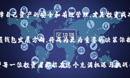   【解密】TP钱包能否存放FIL？藏在背后的真相让人意想不到！ / 

 guanjianci TP钱包, FIL, 数字货币, 钱包安全 /guanjianci 

引言：数字资产管理的困惑
在当前数字货币市场迅速发展的背景下，越来越多的投资者开始关注如何安全、高效地管理自己的数字资产。TP钱包作为一款备受关注的钱包，不少用户都在考虑一个问题：TP钱包能否存放FIL（Filecoin）呢？在解答这个问题之前，我们需要对TP钱包和FIL有一个基本的了解。

什么是TP钱包？
TP钱包是一款非常流行的数字货币钱包，因其便捷性及多功能性而受到许多用户的喜爱。TP钱包不仅支持多种主流数字货币，还提供了去中心化交易的功能，用户可以在安全的环境中进行交易和管理资产。此外，TP钱包的界面简洁友好，适合各类用户，特别是对数字货币不太了解的新手来说，更是一个不错的选择。

了解FIL：数字货币的新星
Filecoin（FIL）是一个去中心化的数据存储网络，旨在让用户以经济高效的方式存储数据。通过FIL，用户可以将自己的存储空间出租，换取FIL代币，这种创新的模式引起了广泛关注。随着数据存储需求的增加，Filecoin的潜力也在逐渐显现，越来越多的投资者对其持有积极态度。作为一种新兴的数字资产，FIL的价值上升迅速，引发了不少投资者的热潮。

TP钱包能否存放FIL？
那么，TP钱包究竟能否存放FIL呢？根据官方的说明，TP钱包是支持多种数字货币的，其中包括一些主流的代币。然而，在FIL的兼容性方面，TP钱包并没有明确的支持声明。因此，许多用户在使用时可能会感到困惑，不知该如何操作。

用户反馈与社区讨论
在TP钱包的用户社区中，一些用户分享了他们的经验和看法，有的用户成功将FIL存入TP钱包，也有一些用户遭遇了无法存放的问题。根据反馈，TP钱包可能不支持FIL，但用户可以尝试发送FIL到TP钱包地址，看看能否正常显示；然而，这样做的风险在于，若TP钱包未真正支持FIL，可能会导致资产的永久损失。

安全性问题：使用数字钱包的风险
安全性是使用任何数字钱包时需要考虑的重要因素。尽管TP钱包在用户中享有较好的声誉，但在未确认支持特定资产的情况下，贸然存放可能面临资产丢失的风险。此外，用户还应考虑私钥的安全性以及信任度，确保自己的资产不会因疏忽而受到损失。

选择合适的钱包存放FIL
如果你希望安心存放FIL，建议选择官方推荐的、明确支持FIL存储的钱包，例如FilWallet或是其他知名的硬件钱包。这些选项不仅能保障你的资产安全，用户体验也相对较好。而在选择钱包时，查看社区反馈，了解该钱包的口碑与安全性，就显得尤为重要。

总结：谨慎选择，理性投资
在数字货币的管理过程中，用户应保持谨慎态度。如果你在想使用TP钱包存放FIL，请务必了解风险与不确定性，并做好充分的功课。无论选择哪个钱包，保障自己资产的安全和有效管理，才是投资成功的关键所在。

未来展望：数字货币的钱包生态
随着数字货币的不断发展，钱包的功能和种类将不断增加。未来，不同钱包会为了适应市场需求，提供更为多元化的服务。对于用户而言，了解市场动态、把握钱包发展方向，将成为更为重要的决策依据。同时，希望各大钱包能在安全性和用户体验方面不断进步，让数字资产管理变得更加容易与安全。

结尾寄语：持有数字资产的智慧
无论是TP钱包、FIL还是其他数字资产，持有者的智慧和选择将直接影响投资的成败。近年来，区块链技术的不断发展更是推动着数字资产市场的革新。希望每一位投资者都能在这个充满机遇与挑战的行业中，寻找稳妥的投资方式，实现财务自由!