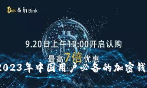 安全无忧：2023年中国用户必备的加密钱包软件推荐
