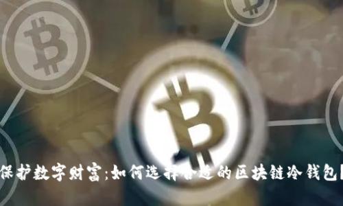 保护数字财富:如何选择合适的区块链冷钱包?