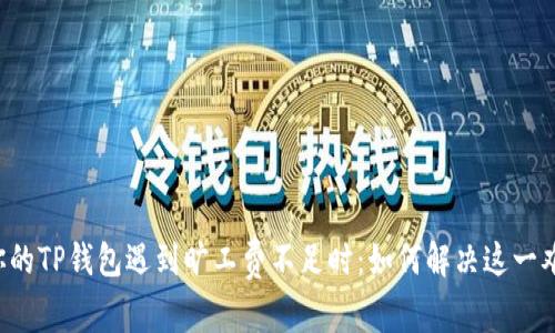 当你的TP钱包遇到旷工费不足时:如何解决这一难题?