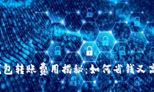 TP钱包转账费用揭秘:如何省钱又高效?