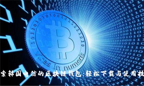探索韩国电信的区块链钱包:轻松下载与使用技巧
