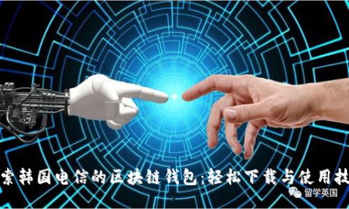 探索韩国电信的区块链钱包:轻松下载与使用技巧