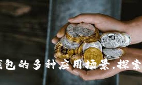 了解区块链主流钱包的多种应用场景,探索未来金融的新可能