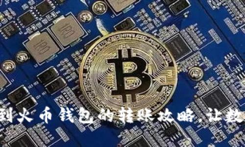 轻松实现TP钱包到火币钱包的转账攻略,让数字资产流动无阻!