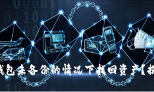 如何在区块链钱包未备份的情况下找回资产?揭秘背后的秘密!