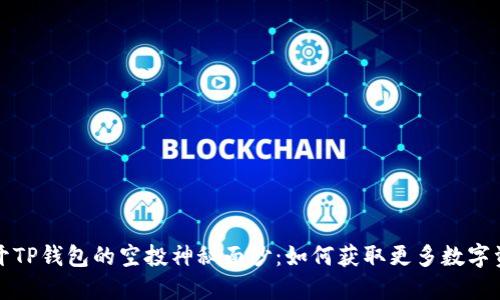 揭开TP钱包的空投神秘面纱:如何获取更多数字资产