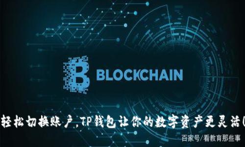 轻松切换账户,TP钱包让你的数字资产更灵活!