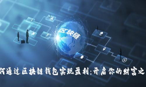 如何通过区块链钱包实现盈利:开启你的财富之路!