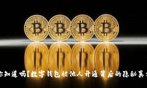 你知道吗?数字钱包被他人开通背后的隐秘真相