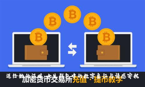 送给她的温暖:女生钱包中的数字象征与情感寄托