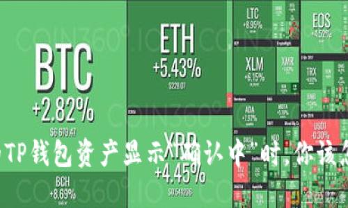当你的TP钱包资产显示“确认中”时,你该怎么办?