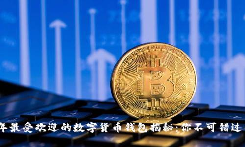 2023年最受欢迎的数字货币钱包揭秘:你不可错过的选择