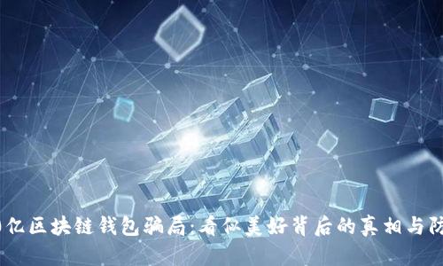 揭秘30亿区块链钱包骗局:看似美好背后的真相与防范秘笈
