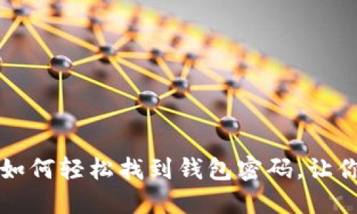 解锁你的TP钱包:如何轻松找到钱包密码,让你的资产安全无忧!