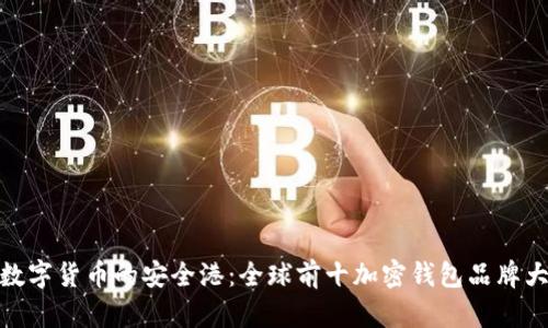探寻数字货币的安全港:全球前十加密钱包品牌大揭秘