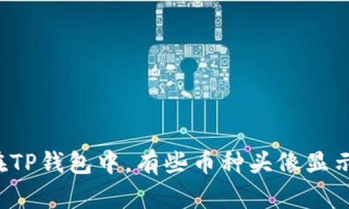 为什么在TP钱包中,有些币种头像显示为灰色?