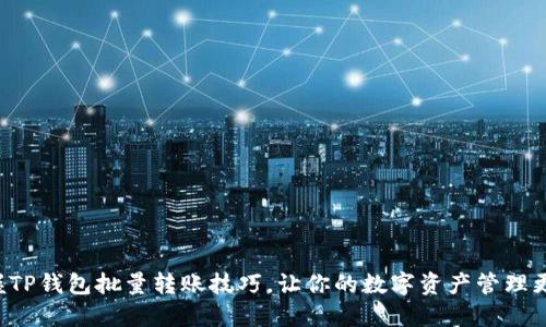 轻松掌握TP钱包批量转账技巧,让你的数字资产管理更加高效!