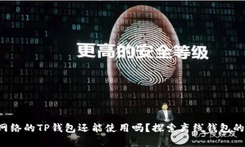 没有网络的TP钱包还能使用吗?探索离线钱包的秘密!