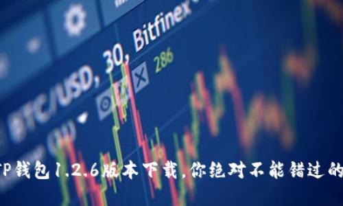 轻松获取TP钱包1.2.6版本下载,你绝对不能错过的投资利器!