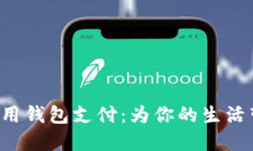 国内区块链可用钱包支付:为你的生活带来哪些变革?