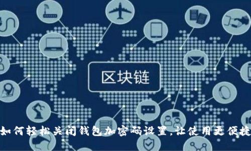 如何轻松关闭钱包加密码设置,让使用更便捷