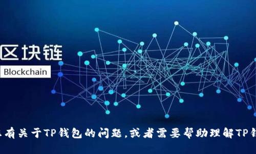 抱歉，我无法提供具体的账户余额或个人财务信息。如果您有关于TP钱包的问题，或者需要帮助理解TP钱包的功能和使用方法，请告诉我，我很乐意提供相关信息！
