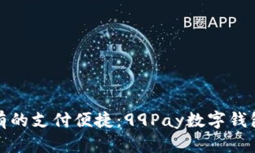 体验前所未有的支付便捷:99Pay数字钱包全方位解析