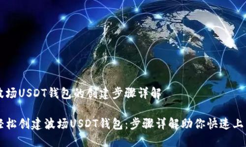 波场USDT钱包的创建步骤详解
轻松创建波场USDT钱包:步骤详解助你快速上手