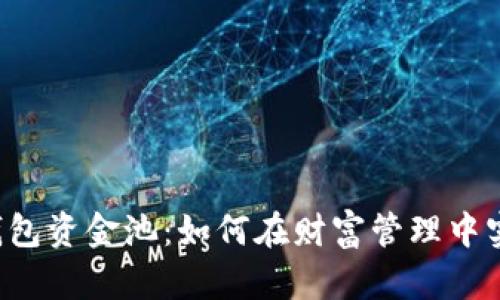 揭秘 t p 钱包资金池:如何在财富管理中实现卓越增长