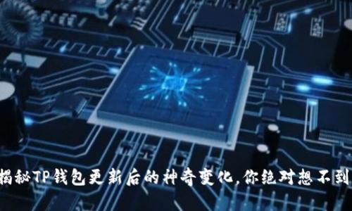 揭秘TP钱包更新后的神奇变化,你绝对想不到!