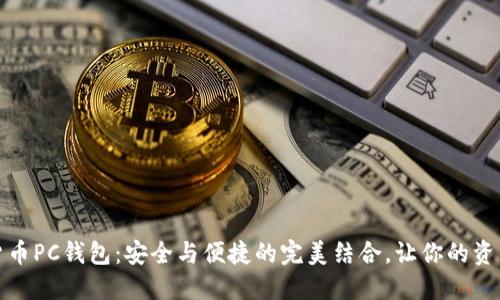 探索数字货币PC钱包:安全与便捷的完美结合,让你的资产无忧无虑