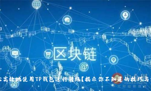 如何轻松高效地使用TP钱包进行转账？揭示你不知道的技巧与注意事项